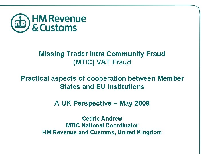 Missing Trader Intra Community Fraud (MTIC) VAT Fraud Practical aspects of cooperation between Member