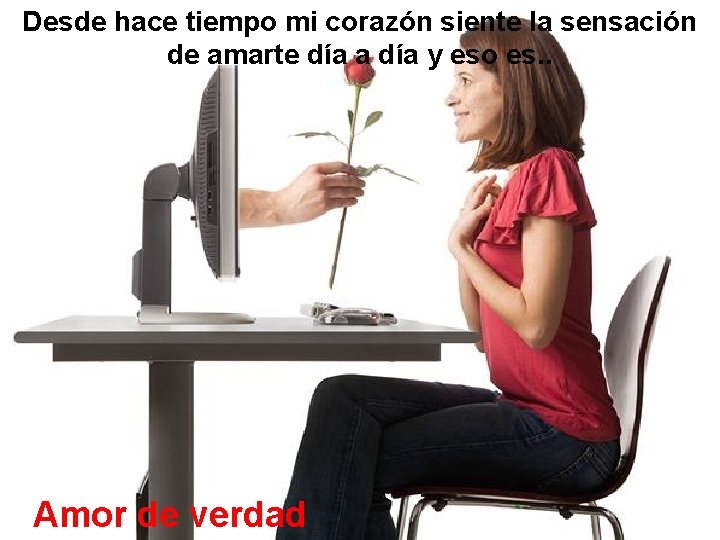Desde hace tiempo mi corazón siente la sensación de amarte día a día y
