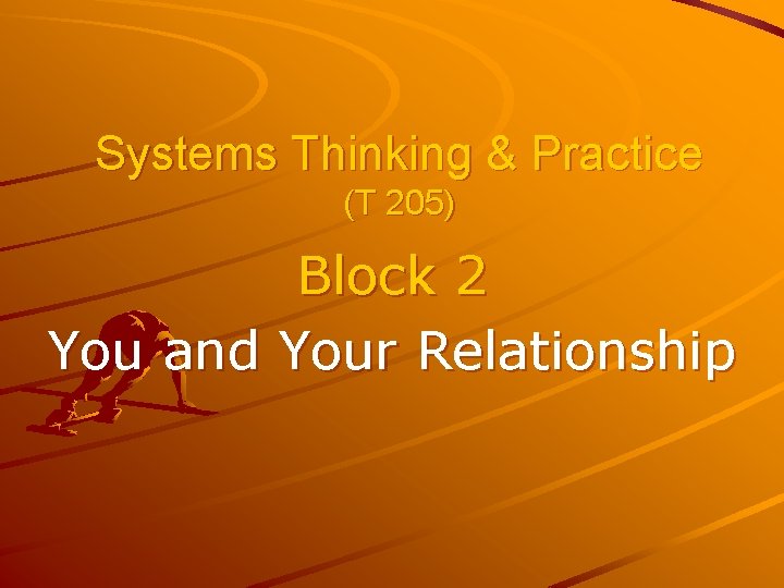 Systems Thinking & Practice (T 205) Block 2 You and Your Relationship 