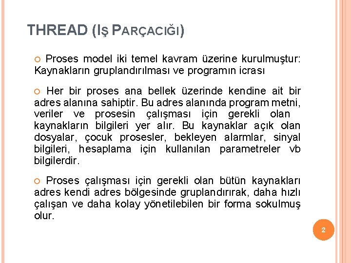 THREAD (IŞ PARÇACIĞI) Proses model iki temel kavram üzerine kurulmuştur: Kaynakların gruplandırılması ve programın