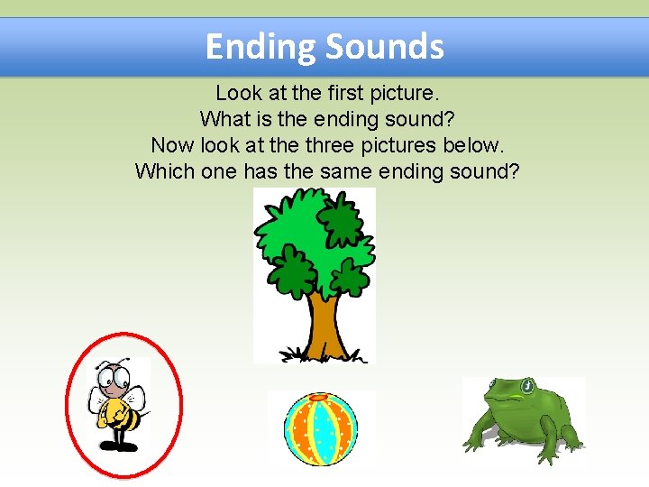 Ending Sounds Look at the first picture. What is the ending sound? Now look
