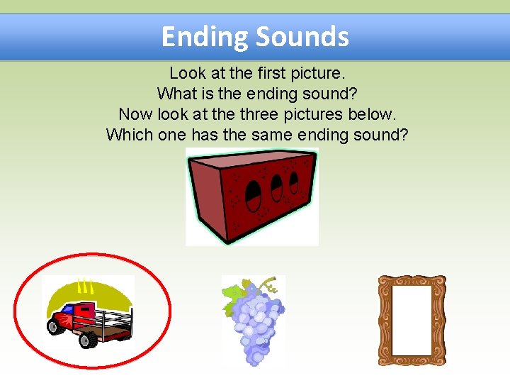 Ending Sounds Look at the first picture. What is the ending sound? Now look