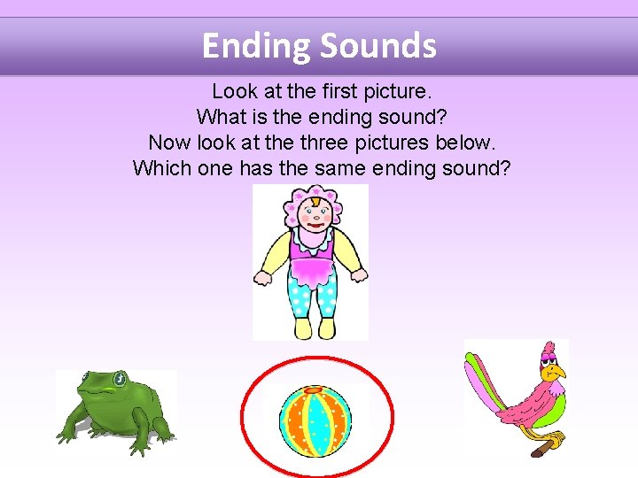 Ending Sounds Look at the first picture. What is the ending sound? Now look