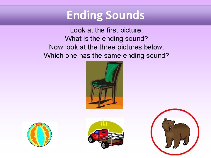 Ending Sounds Look at the first picture. What is the ending sound? Now look