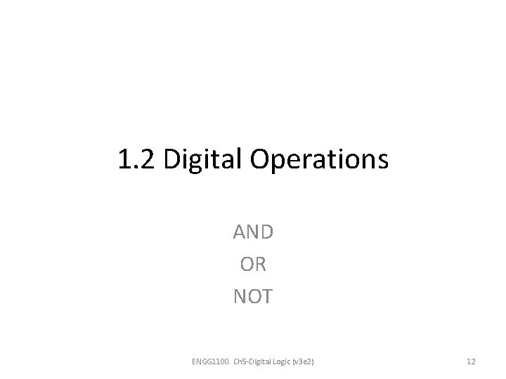 1. 2 Digital Operations AND OR NOT ENGG 1100. Ch 5 -Digital Logic (v