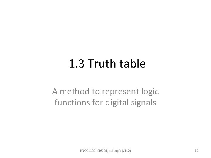 1. 3 Truth table A method to represent logic functions for digital signals ENGG