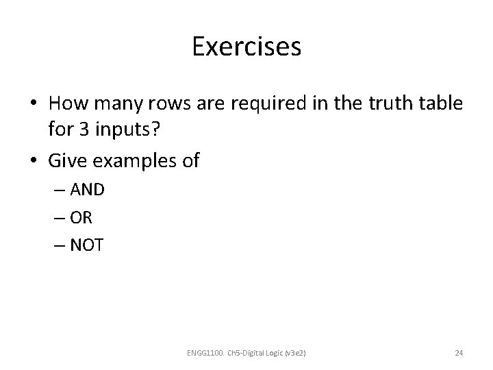 Exercises • How many rows are required in the truth table for 3 inputs?