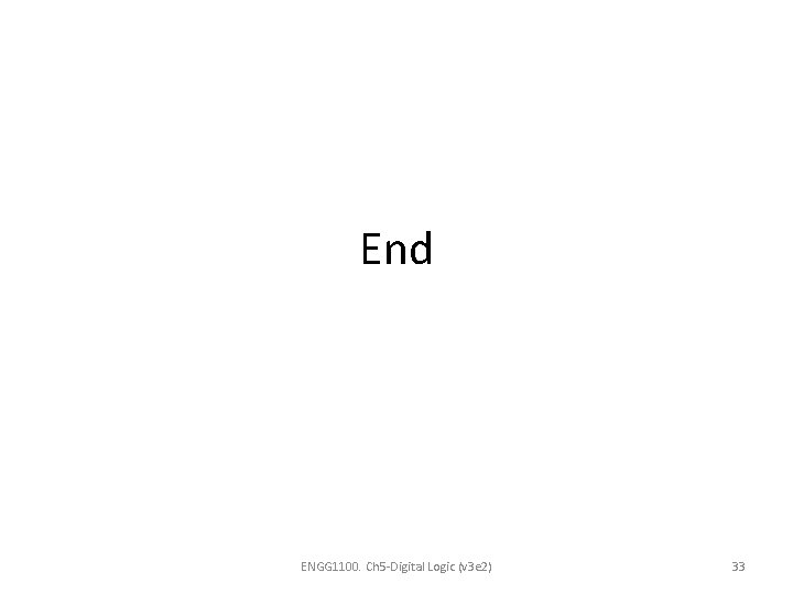 End ENGG 1100. Ch 5 -Digital Logic (v 3 e 2) 33 