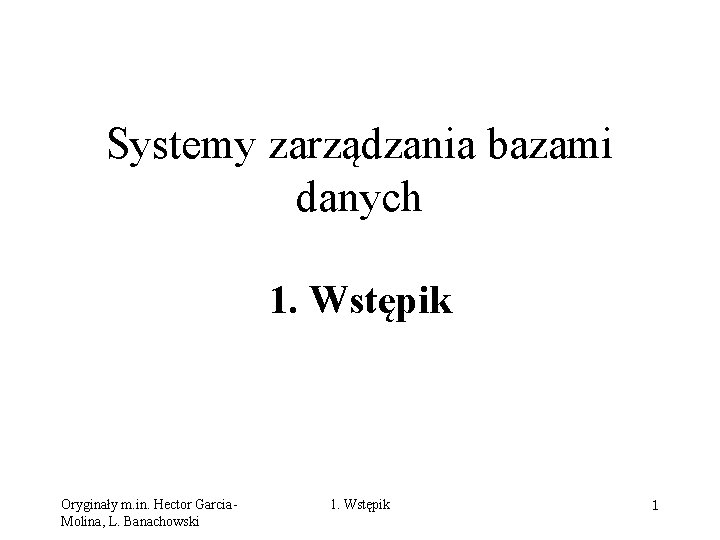 Systemy zarządzania bazami danych 1. Wstępik Oryginały m. in. Hector Garcia. Molina, L. Banachowski