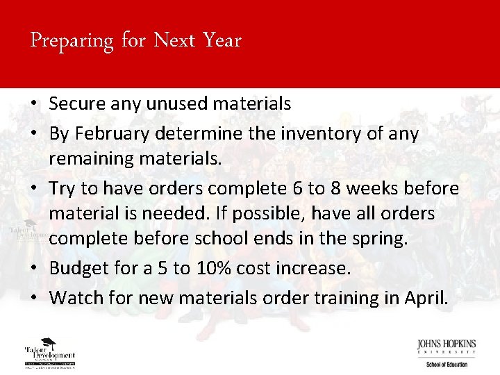 Preparing for Next Year • Secure any unused materials • By February determine the