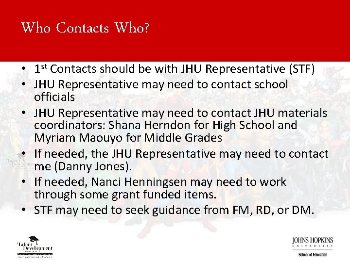 Who Contacts Who? • 1 st Contacts should be with JHU Representative (STF) •