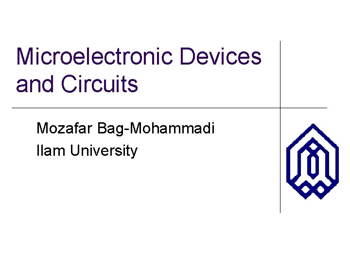 Microelectronic Devices and Circuits Mozafar Bag-Mohammadi Ilam University 