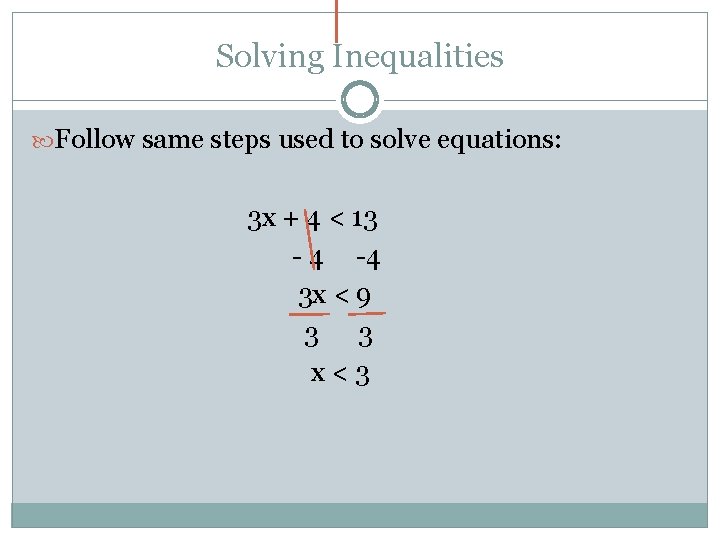 Solving Inequalities Follow same steps used to solve equations: 3 x + 4 <