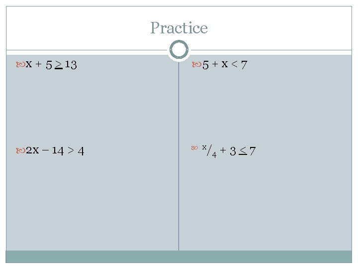 Practice x + 5 > 13 5 + x < 7 2 x –