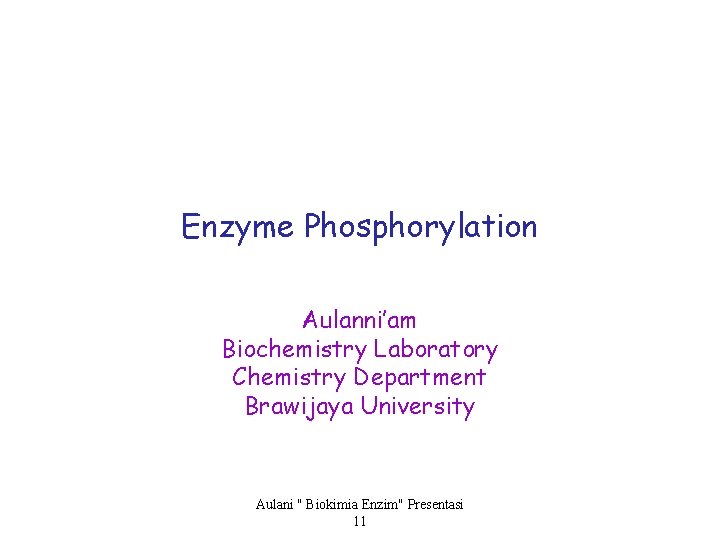 Enzyme Phosphorylation Aulanni’am Biochemistry Laboratory Chemistry Department Brawijaya University Aulani " Biokimia Enzim" Presentasi