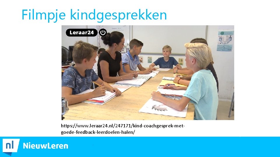 Filmpje kindgesprekken https: //www. leraar 24. nl/247171/kind-coachgesprek-metgoede-feedback-leerdoelen-halen/ 