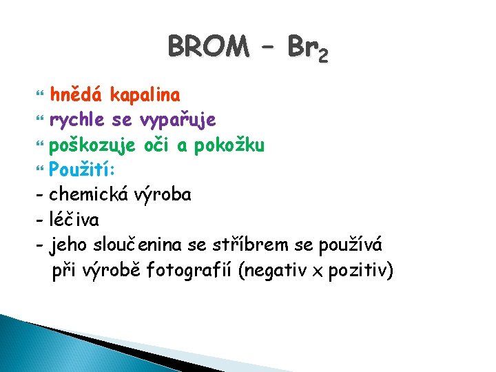 BROM – Br 2 hnědá kapalina rychle se vypařuje poškozuje oči a pokožku Použití: