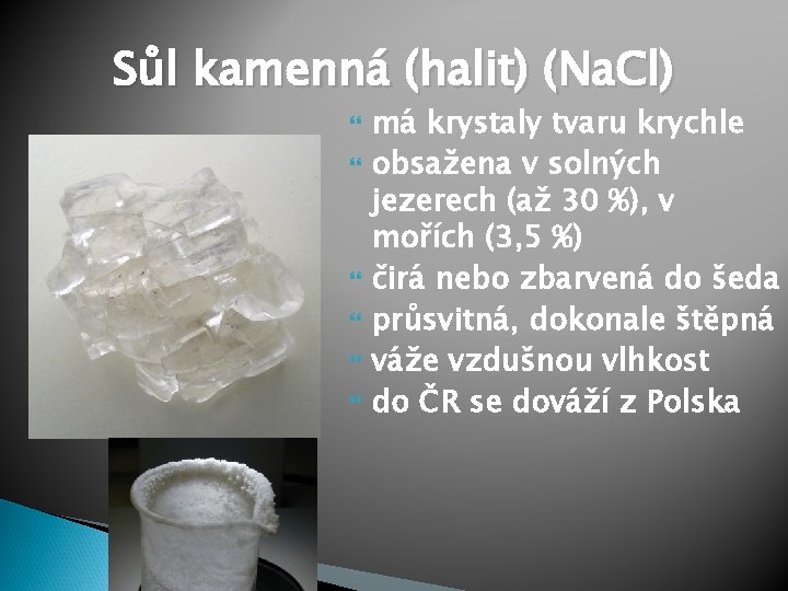 Sůl kamenná (halit) (Na. Cl) má krystaly tvaru krychle obsažena v solných jezerech (až