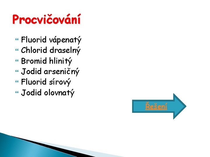 Procvičování Fluorid vápenatý Chlorid draselný Bromid hlinitý Jodid arseničný Fluorid sírový Jodid olovnatý Řešení