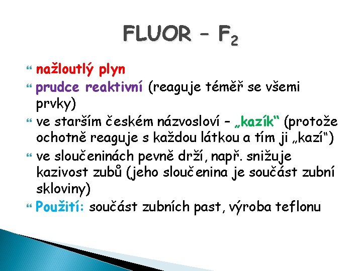 FLUOR – F 2 nažloutlý plyn prudce reaktivní (reaguje téměř se všemi prvky) ve