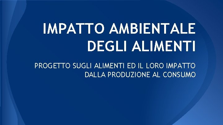 IMPATTO AMBIENTALE DEGLI ALIMENTI PROGETTO SUGLI ALIMENTI ED IL LORO IMPATTO DALLA PRODUZIONE AL