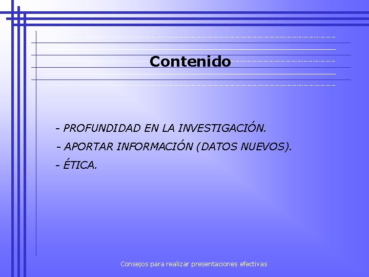 Contenido - PROFUNDIDAD EN LA INVESTIGACIÓN. - APORTAR INFORMACIÓN (DATOS NUEVOS). - ÉTICA. Consejos