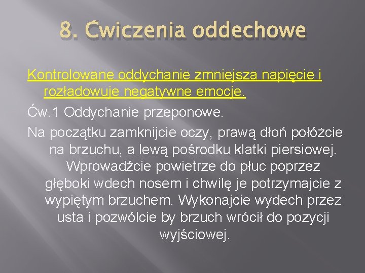 8. Ćwiczenia oddechowe Kontrolowane oddychanie zmniejsza napięcie i rozładowuje negatywne emocje. Ćw. 1 Oddychanie