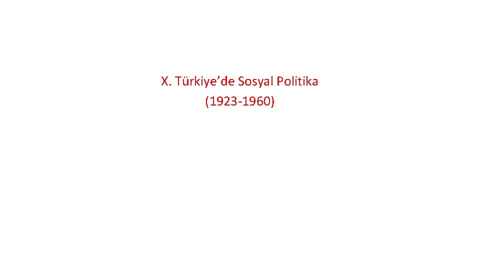 X. Türkiye’de Sosyal Politika (1923 -1960) 