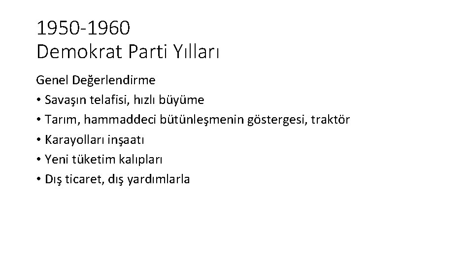 1950 -1960 Demokrat Parti Yılları Genel Değerlendirme • Savaşın telafisi, hızlı büyüme • Tarım,