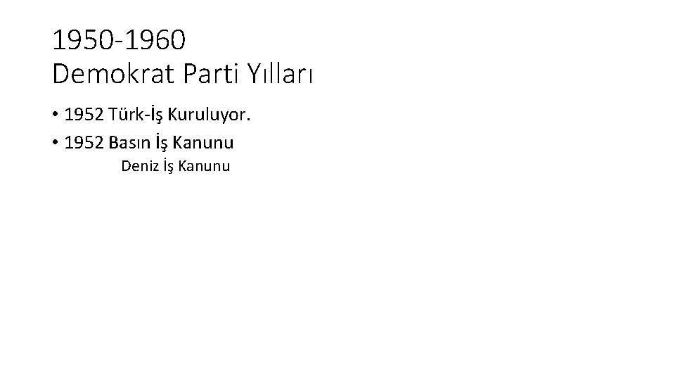 1950 -1960 Demokrat Parti Yılları • 1952 Türk-İş Kuruluyor. • 1952 Basın İş Kanunu