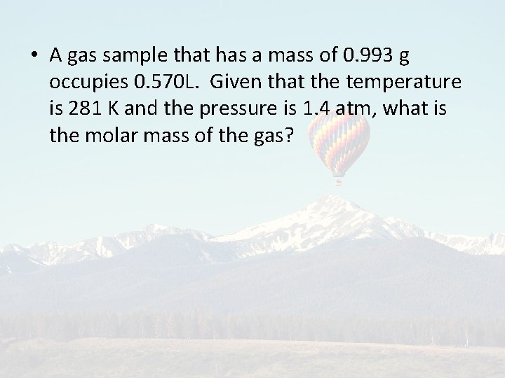  • A gas sample that has a mass of 0. 993 g occupies