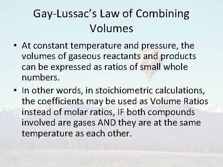 Gay-Lussac’s Law of Combining Volumes • At constant temperature and pressure, the volumes of