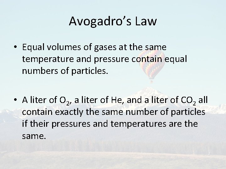 Avogadro’s Law • Equal volumes of gases at the same temperature and pressure contain