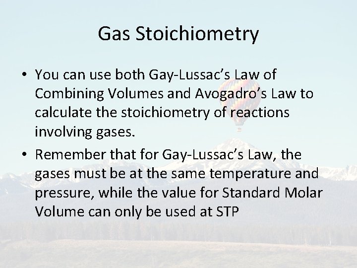 Gas Stoichiometry • You can use both Gay-Lussac’s Law of Combining Volumes and Avogadro’s