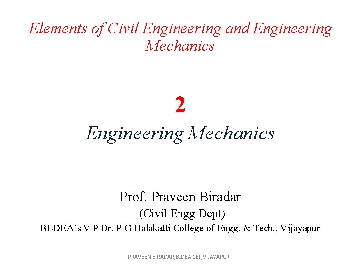 Elements of Civil Engineering and Engineering Mechanics 2 Engineering Mechanics Prof. Praveen Biradar (Civil