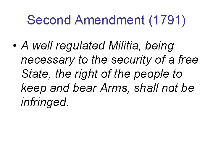 Second Amendment (1791) • A well regulated Militia, being necessary to the security of