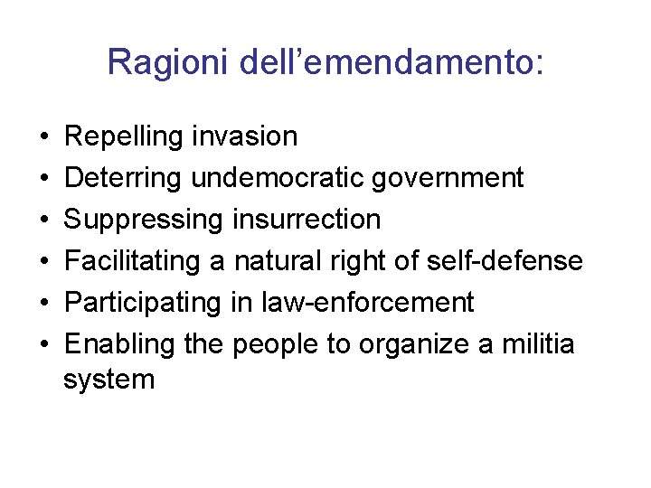 Ragioni dell’emendamento: • • • Repelling invasion Deterring undemocratic government Suppressing insurrection Facilitating a