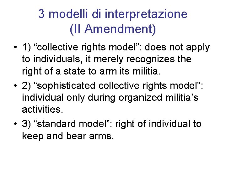 3 modelli di interpretazione (II Amendment) • 1) “collective rights model”: does not apply