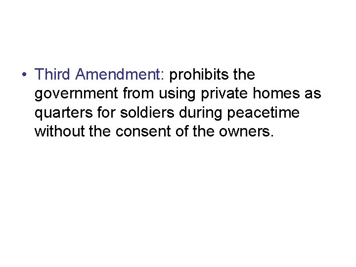  • Third Amendment: prohibits the government from using private homes as quarters for