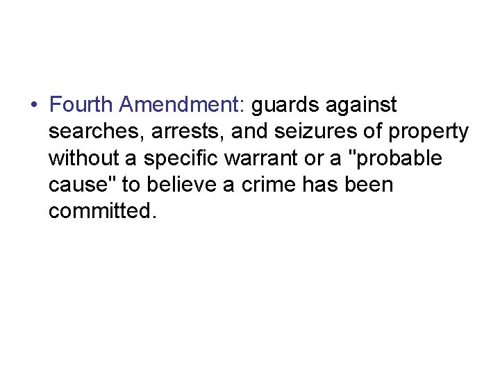  • Fourth Amendment: guards against searches, arrests, and seizures of property without a
