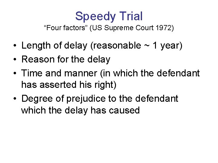 Speedy Trial “Four factors” (US Supreme Court 1972) • Length of delay (reasonable ~