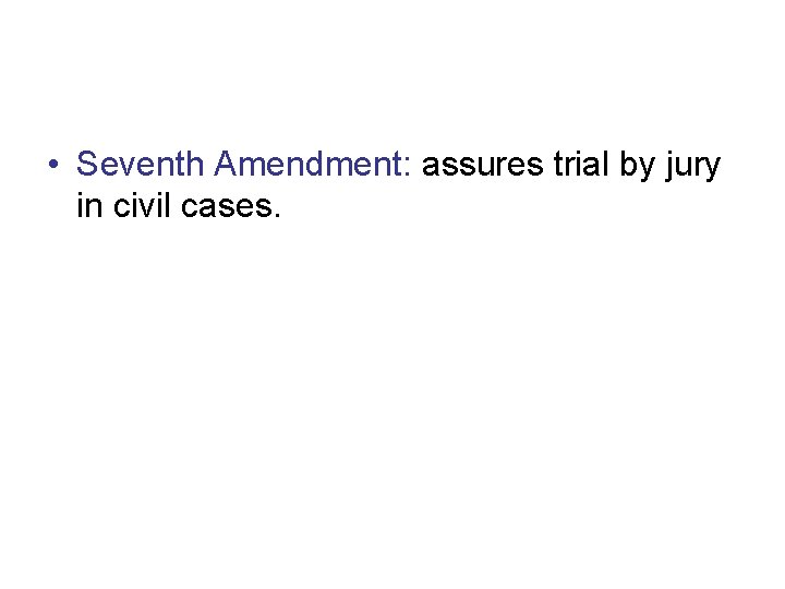  • Seventh Amendment: assures trial by jury in civil cases. 