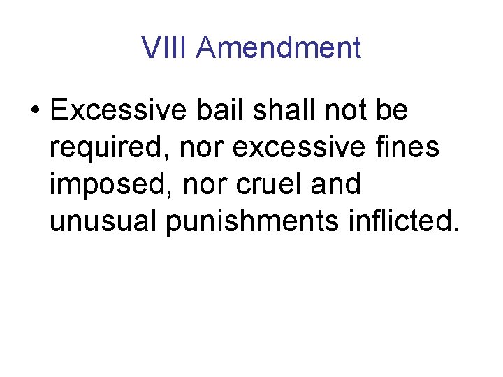 VIII Amendment • Excessive bail shall not be required, nor excessive fines imposed, nor