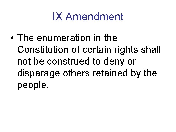 IX Amendment • The enumeration in the Constitution of certain rights shall not be