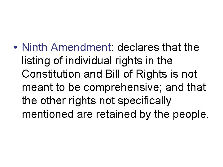  • Ninth Amendment: declares that the listing of individual rights in the Constitution