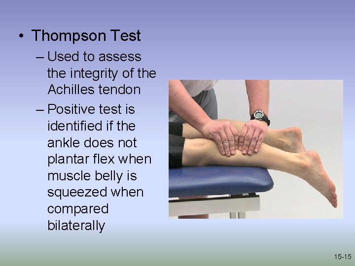  • Thompson Test – Used to assess the integrity of the Achilles tendon