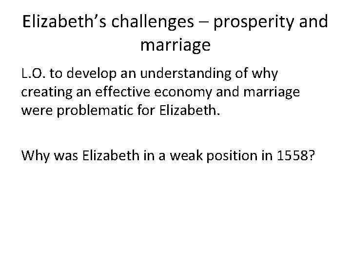 Elizabeth’s challenges – prosperity and marriage L. O. to develop an understanding of why