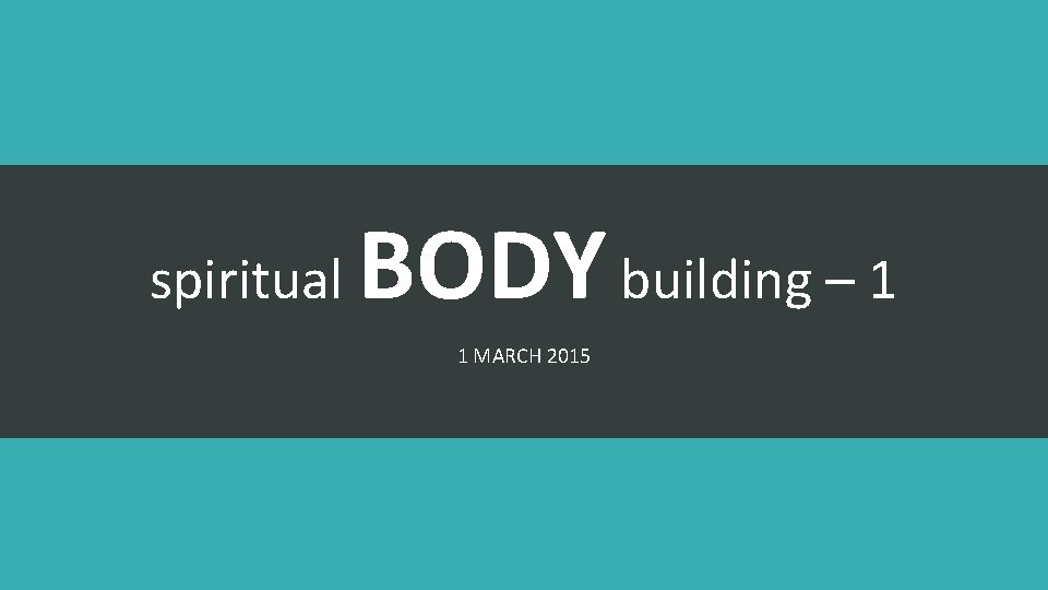 spiritual BODY building – 1 1 MARCH 2015 