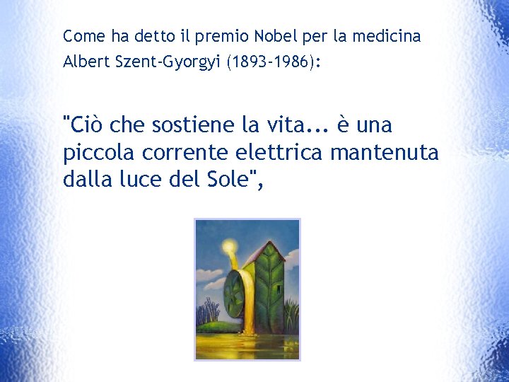 Come ha detto il premio Nobel per la medicina Albert Szent-Gyorgyi (1893 -1986): "Ciò