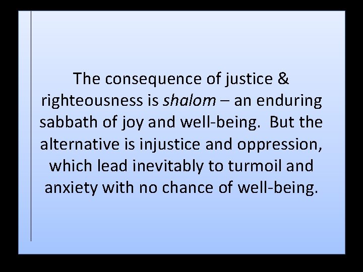 The consequence of justice & righteousness is shalom – an enduring sabbath of joy
